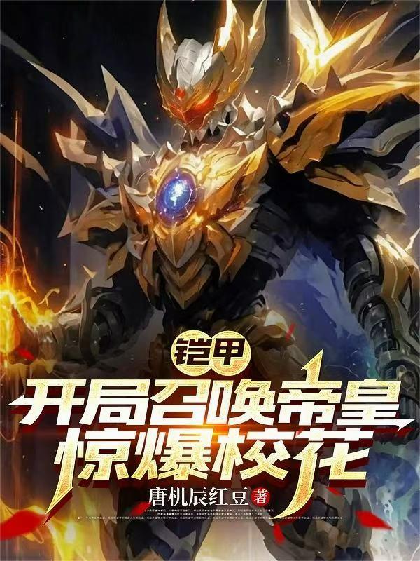 铠甲开局召唤帝皇惊爆校花