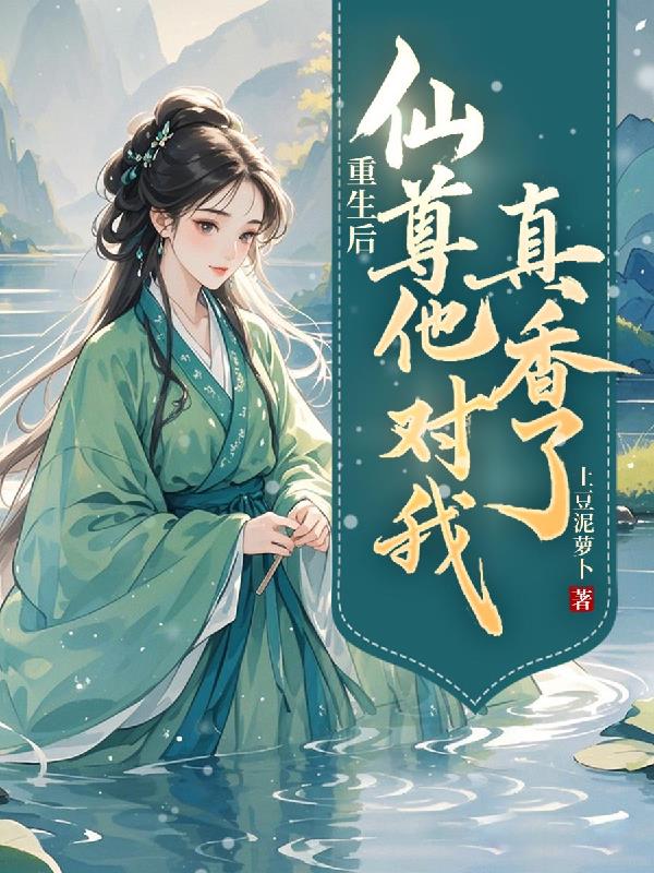 重生后仙尊他对我真香了