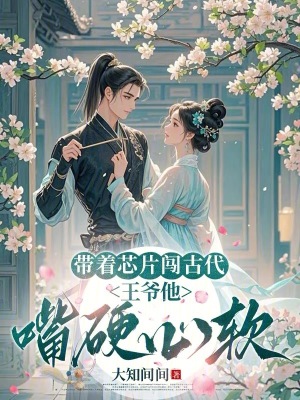 带着芯片闯古代王爷他嘴硬心软